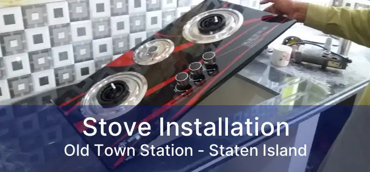 Stove Installation Old Town Station - Staten Island